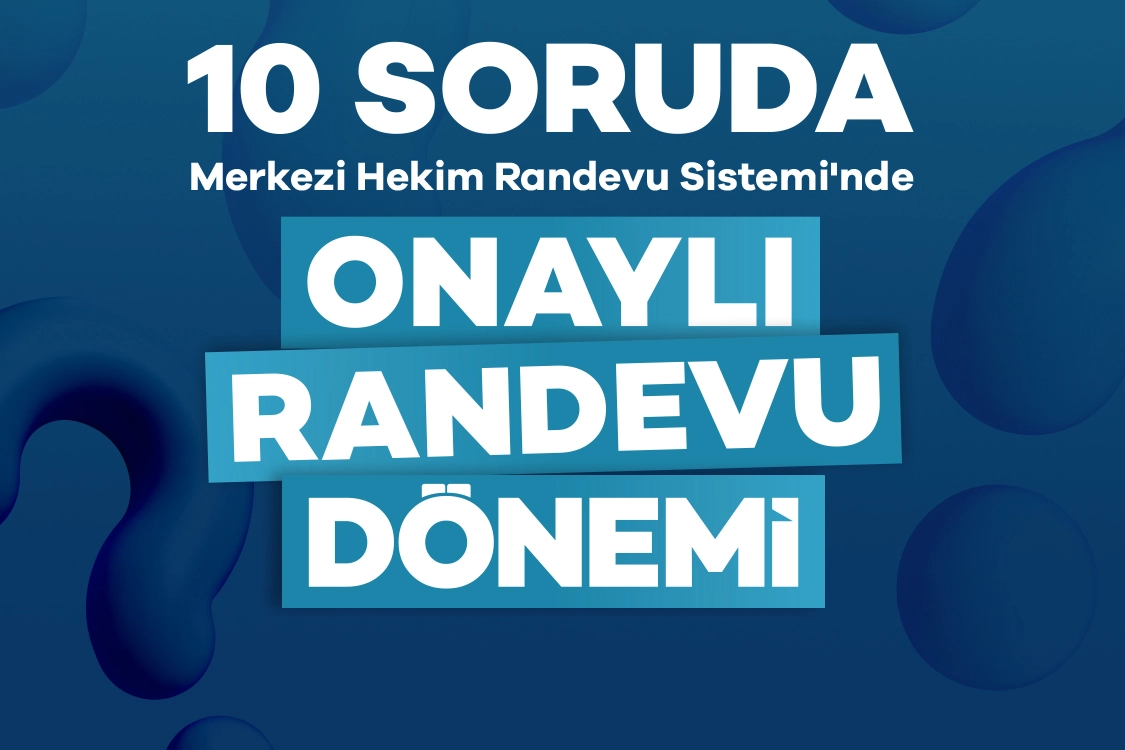 10 soruda onaylı randevu dönemi